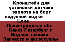 Кронштейн для установки датчика эхолота на борт надувной лодки KRL300 › Цена ­ 1 500 - Ленинградская обл., Санкт-Петербург г. Водная техника » Запчасти и аксессуары   . Ленинградская обл.